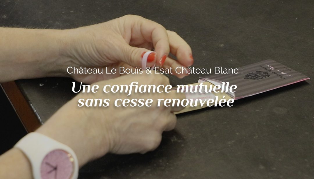 Château Le Bouïs & ESAT Château Blanc : Une confiance mutuelle sans cesse renouvelée  Exemplaire